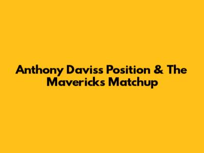 Anthony Davis's Position & The Mavericks Matchup