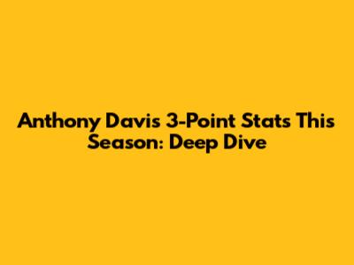 Anthony Davis 3-Point Stats This Season: Deep Dive