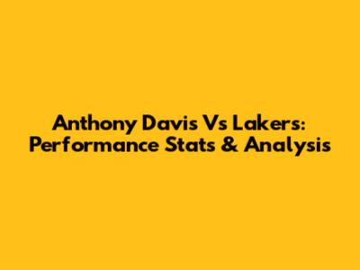 Anthony Davis Vs Lakers: Performance Stats & Analysis