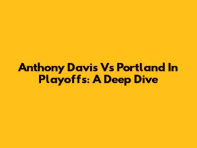 Anthony Davis Vs Portland In Playoffs: A Deep Dive