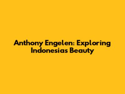 Anthony Engelen: Exploring Indonesia's Beauty