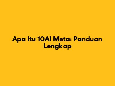 Apa Itu 10AI Meta: Panduan Lengkap