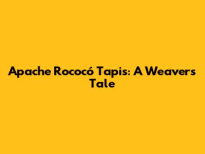 Apache Rococó Tapis: A Weaver's Tale
