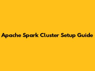 Apache Spark Cluster Setup Guide