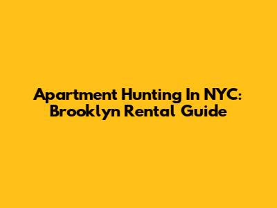 Apartment Hunting In NYC: Brooklyn Rental Guide