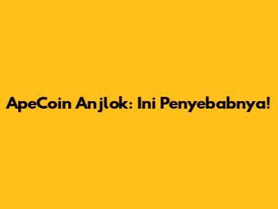 ApeCoin Anjlok: Ini Penyebabnya!