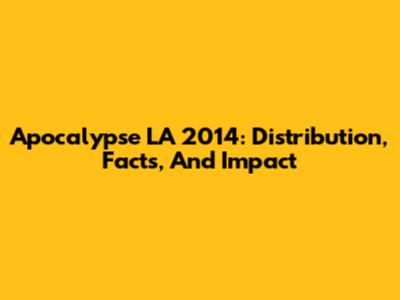 Apocalypse LA 2014: Distribution, Facts, And Impact