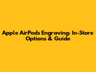 Apple AirPods Engraving: In-Store Options & Guide