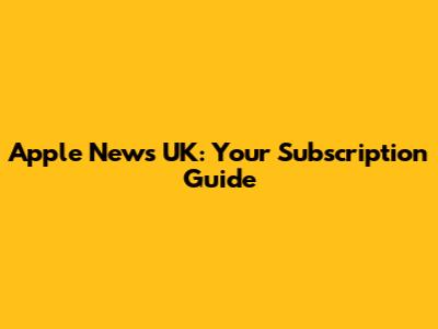 Apple News UK: Your Subscription Guide