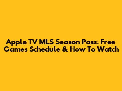 Apple TV MLS Season Pass: Free Games Schedule & How To Watch