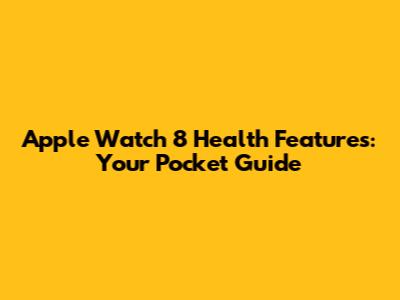Apple Watch 8 Health Features: Your Pocket Guide