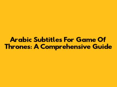 Arabic Subtitles For Game Of Thrones: A Comprehensive Guide