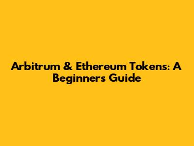 Arbitrum & Ethereum Tokens: A Beginner's Guide