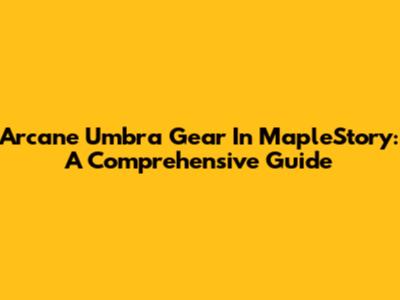 Arcane Umbra Gear In MapleStory: A Comprehensive Guide