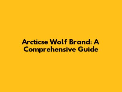 Arcticse Wolf Brand: A Comprehensive Guide