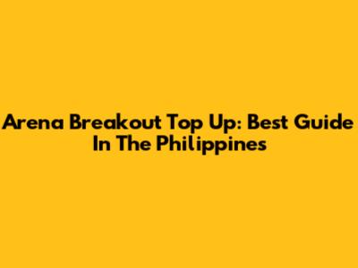 Arena Breakout Top Up: Best Guide In The Philippines