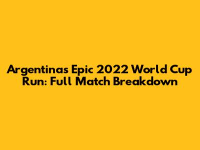 Argentina's Epic 2022 World Cup Run: Full Match Breakdown