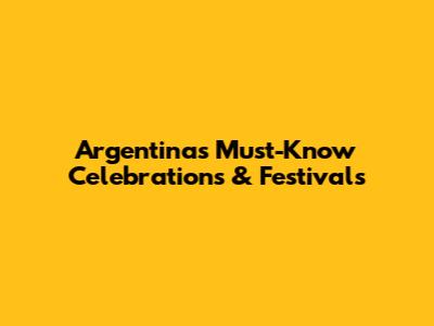 Argentina's Must-Know Celebrations & Festivals