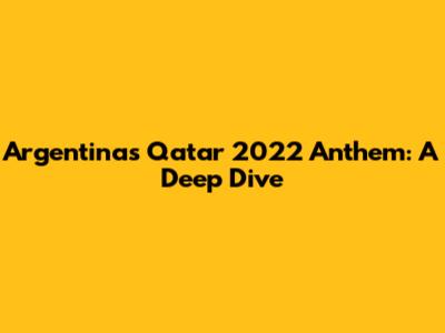 Argentina's Qatar 2022 Anthem: A Deep Dive