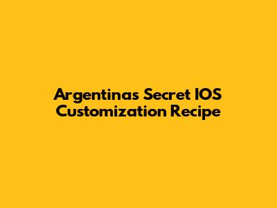 Argentina's Secret IOS Customization Recipe