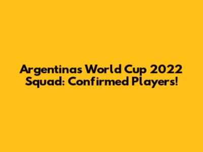 Argentina's World Cup 2022 Squad: Confirmed Players!