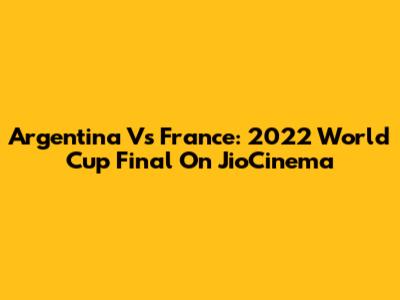 Argentina Vs France: 2022 World Cup Final On JioCinema