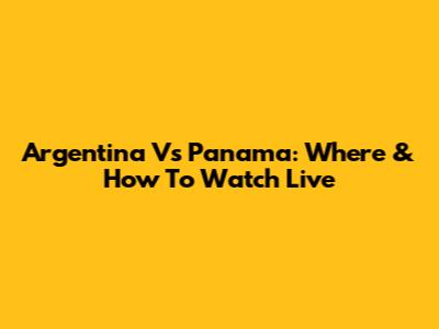 Argentina Vs Panama: Where & How To Watch Live