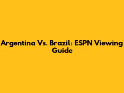Argentina Vs. Brazil: ESPN Viewing Guide