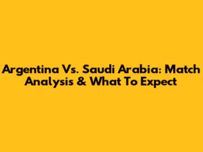 Argentina Vs. Saudi Arabia: Match Analysis & What To Expect