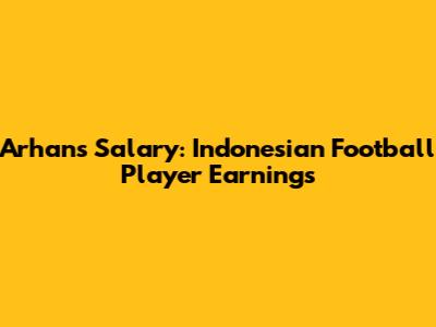 Arhan's Salary: Indonesian Football Player Earnings