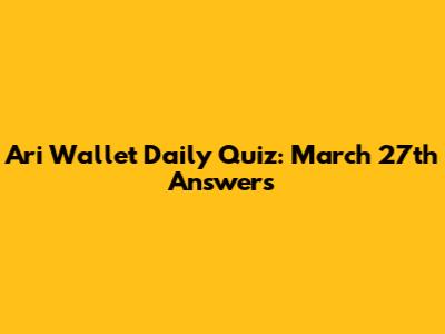 Ari Wallet Daily Quiz: March 27th Answers