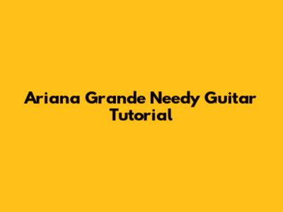 Ariana Grande "Needy" Guitar Tutorial