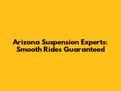 Arizona Suspension Experts: Smooth Rides Guaranteed
