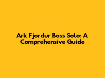 Ark Fjordur Boss Solo: A Comprehensive Guide