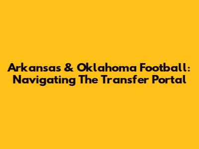 Arkansas & Oklahoma Football: Navigating The Transfer Portal