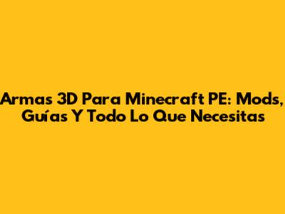 Armas 3D Para Minecraft PE: Mods, Guías Y Todo Lo Que Necesitas