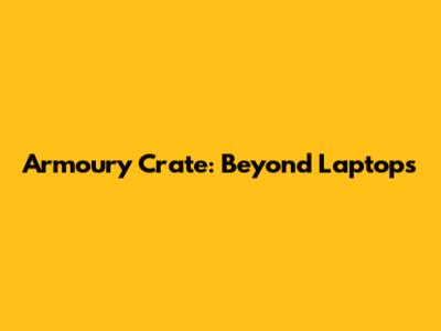 Armoury Crate: Beyond Laptops