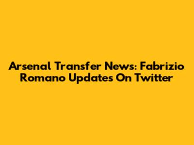 Arsenal Transfer News: Fabrizio Romano Updates On Twitter