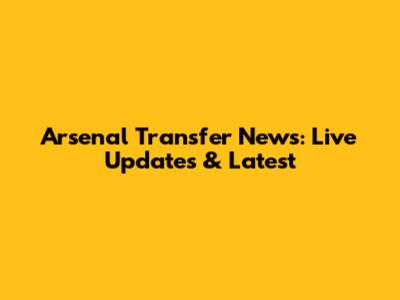 Arsenal Transfer News: Live Updates & Latest
