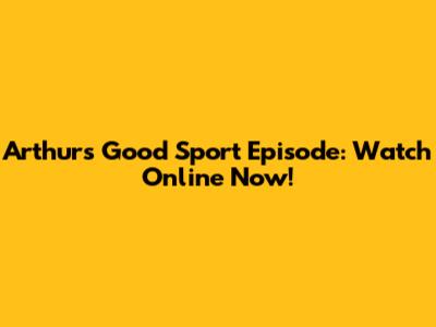 Arthur's Good Sport Episode: Watch Online Now!