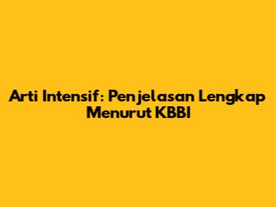 Arti Intensif: Penjelasan Lengkap Menurut KBBI