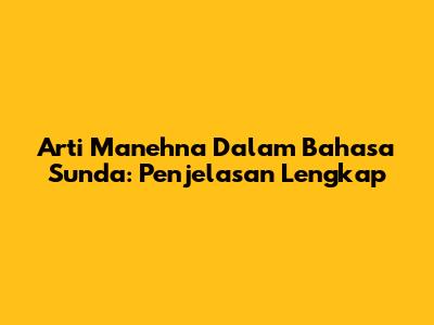 Arti Manehna Dalam Bahasa Sunda: Penjelasan Lengkap
