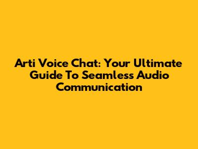 Arti Voice Chat: Your Ultimate Guide To Seamless Audio Communication