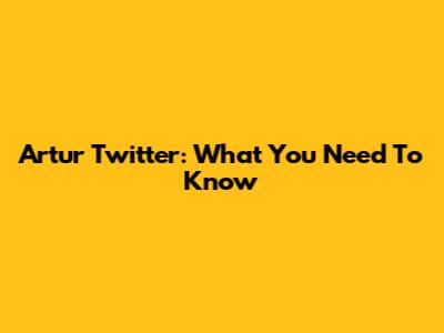 Artur Twitter: What You Need To Know