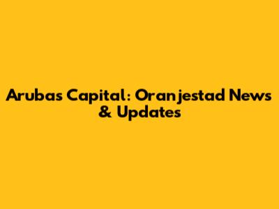 Aruba's Capital: Oranjestad News & Updates
