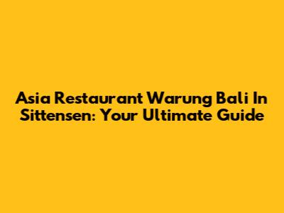 Asia Restaurant Warung Bali In Sittensen: Your Ultimate Guide