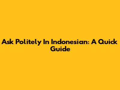Ask Politely In Indonesian: A Quick Guide
