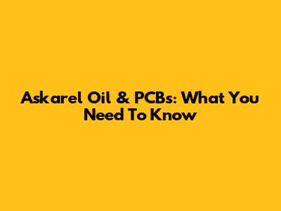 Askarel Oil & PCBs: What You Need To Know