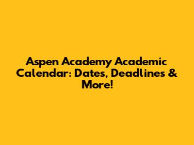 Aspen Academy Academic Calendar: Dates, Deadlines & More!