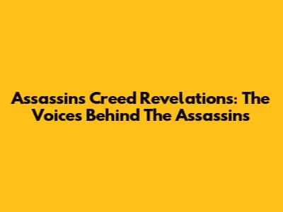 Assassin's Creed Revelations: The Voices Behind The Assassins